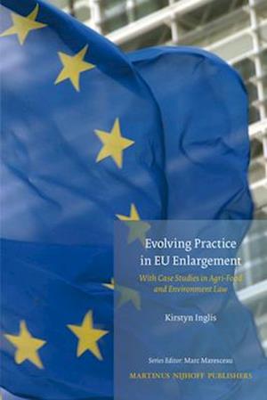 Evolving Practice in Eu Enlargement with Case Studies in Agri-Food and Environment Law