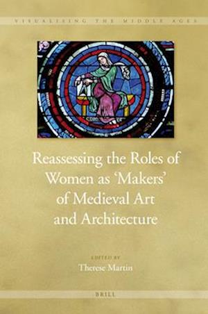 Reassessing the Roles of Women as 'makers' of Medieval Art and Architecture
