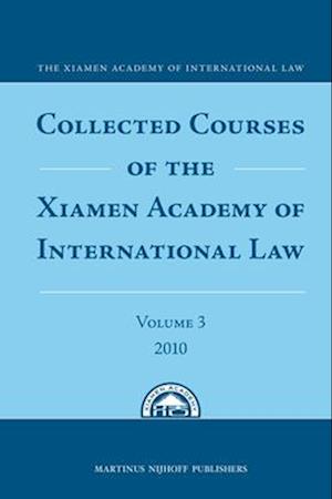 Collected Courses of the Xiamen Academy of International Law, Volume 3 (2010)