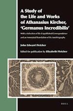 A Study of the Life and Works of Athanasius Kircher, 'germanus Incredibilis'