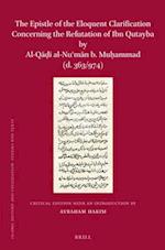 The Epistle of the Eloquent Clarification Concerning the Refutation of Ibn Qutayba by Al-Q&#257;&#7693;&#299; Al-NU&#703;m&#257;n B. Mu&#7717;ammad (D