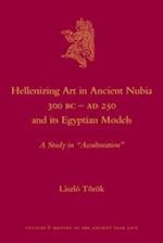 Hellenizing Art in Ancient Nubia 300 B.C. - Ad 250 and Its Egyptian Models