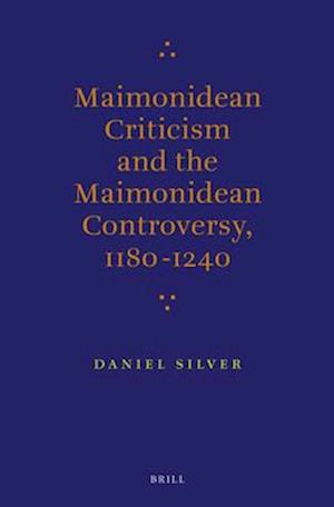 Maimonidean Criticism and the Maimonidean Controversy, 1180-1240