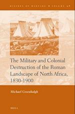 The Military and Colonial Destruction of the Roman Landscape of North Africa, 1830-1900