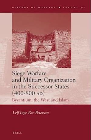 Siege Warfare and Military Organization in the Successor States (400-800 Ad)