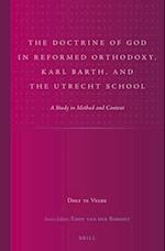 The Doctrine of God in Reformed Orthodoxy, Karl Barth, and the Utrecht School