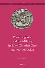 Perceiving War and the Military in Early Christian Gaul (CA. 400-700 A.D.)