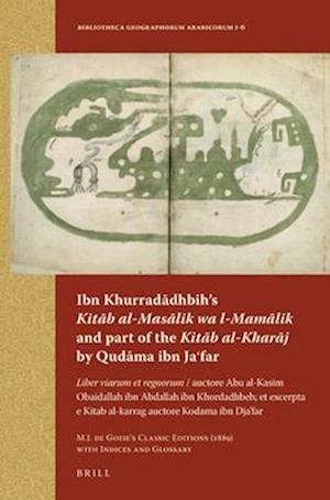 Ibn Khurrad&#257;dhbih's Kit&#257;b Al-Mas&#257;lik Wa L-Mam&#257;lik and Part of the Kit&#257;b Al-Khar&#257;j by Qud&#257;ma Ibn Ja&#703;far