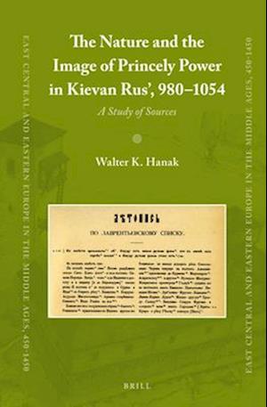 The Nature and the Image of Princely Power in Kievan Rus', 980-1054