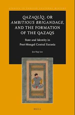 Qazaqlïq, or Ambitious Brigandage, and the Formation of the Qazaqs