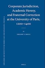 Corporate Jurisdiction, Academic Heresy, and Fraternal Correction at the University of Paris, 1200-1400
