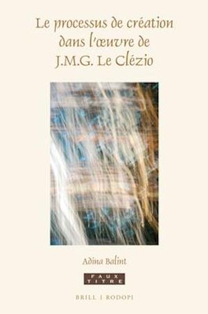 Le Processus de Creation Dans L'Oeuvre de J.M.G. Le Clezio