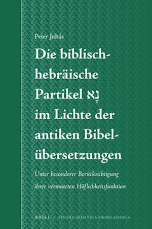 Die Biblisch-Hebräische Partikel &#1504;&#1464;&#1488; Im Lichte Der Antiken Bibelübersetzungen