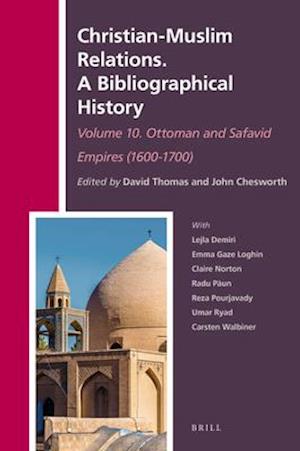 Christian-Muslim Relations. a Bibliographical History. Volume 10 Ottoman and Safavid Empires (1600-1700)