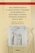 The Commentaries of D. García de Silva Y Figueroa on His Embassy to Sh&#257;h &#703;abb&#257;s I of Persia on Behalf of Philip III, King of Spain