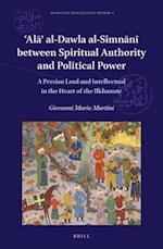 'al&#257;' Al-Dawla Al-Simn&#257;n&#299; Between Spiritual Authority and Political Power