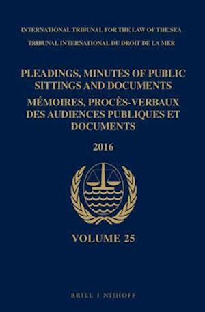 Pleadings, Minutes of Public Sittings and Documents / Mémoires, Procès-Verbaux Des Audiences Publiques Et Documents, Volume 25 (2016)