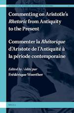 Commenting on Aristotle's Rhetoric, from Antiquity to the Present / Commenter La Rhétorique d'Aristote, de l'Antiquité À La Période Contemporaine