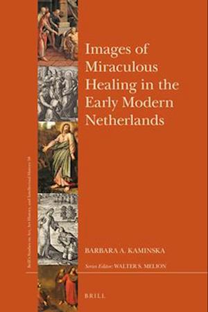 Images of Miraculous Healing in the Early Modern Netherlands