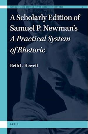 A Scholarly Edition of Samuel P. Newman's a Practical System of Rhetoric