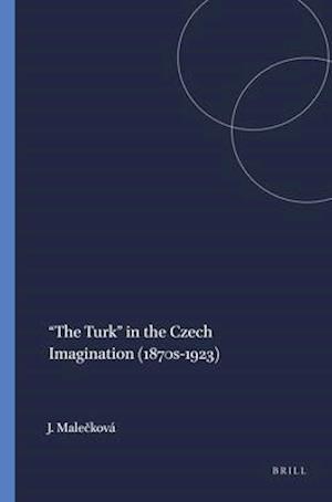 "the Turk" in the Czech Imagination (1870s-1923)