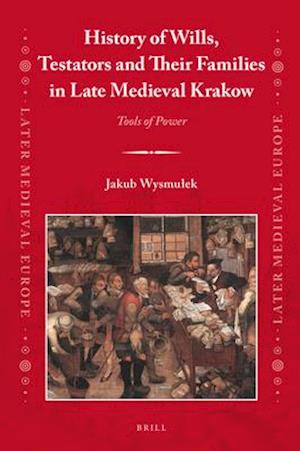 History of Wills, Testators and Their Families in Late Medieval Krakow