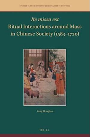 Ite Missa Est--Ritual Interactions Around Mass in Chinese Society (1583-1720)