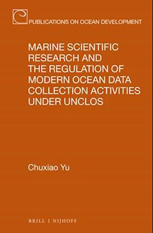 Marine Scientific Research and the Regulation of Modern Ocean Data Collection Activities Under Unclos