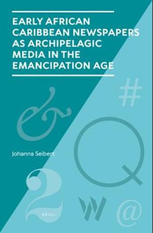 Early African Caribbean Newspapers as Archipelagic Media in the Emancipation Age