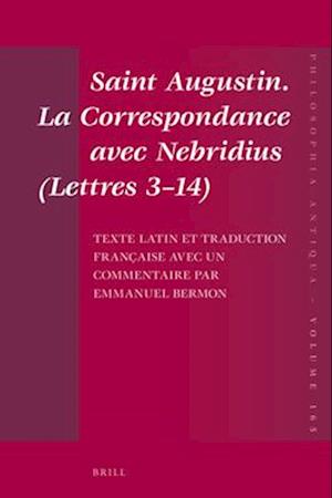 Saint Augustin. La Correspondance Avec Nebridius (Lettres 3-14). Texte Latin Et Traduction Française Avec Un Commentaire Par Emmanuel Bermon