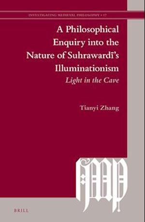 A Philosophical Enquiry Into the Nature of Suhraward&#299;'s Illuminationism