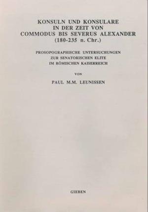 Konsuln Und Konsulare in Der Zeit Von Commodus Bis Severus Alexander (180-235 N. Chr.)