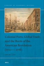 Colonial Ports, Global Trade, and the Roots of the American Revolution (1700 -- 1776)