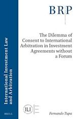 The Dilemma of Consent to International Arbitration in Investment Agreements Without a Forum