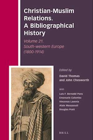 Christian-Muslim Relations. a Bibliographical History Volume 21. Southern Europe (1800-1914)