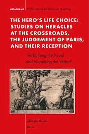 The Hero's Life-Choice - Studies on Heracles at the Crossroads, the Judgement of Paris, and Their Reception