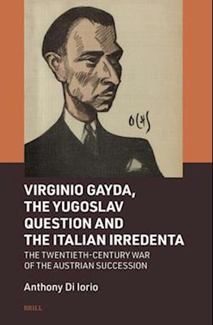 Virginio Gayda, the Yugoslav Question and the Italian Irredenta