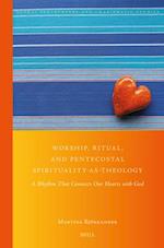 Worship, Ritual, and Pentecostal Spirituality-As-Theology