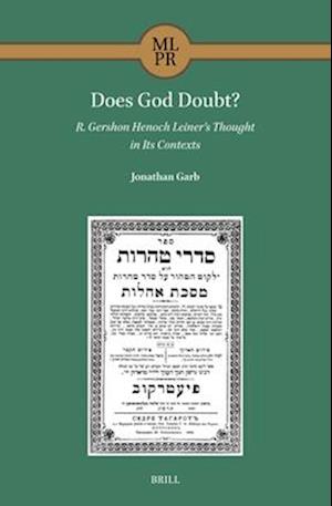 Does God Doubt? R. Gershon Henoch Leiner's Thought in Its Contexts