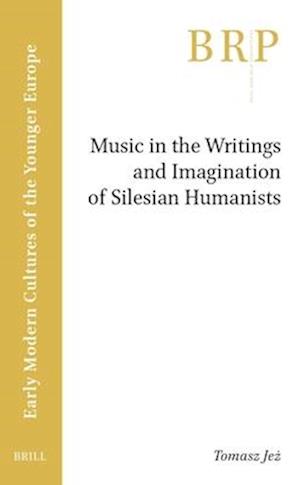 Music in the Writings and Imagination of Silesian Humanists