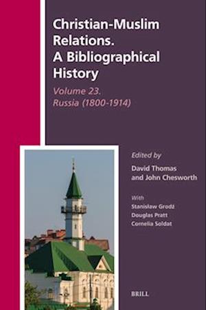 Christian-Muslim Relations. a Bibliographical History Volume 23. Russia (1800-1914)