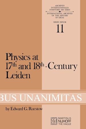 Physics at Seventeenth and Eighteenth-Century Leiden: Philosophy and the New Science in the University