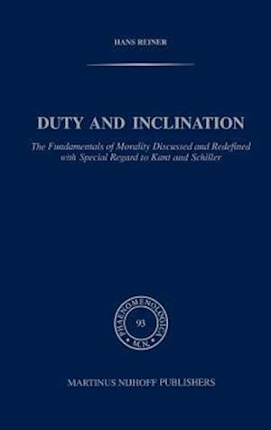 Duty and Inclination The Fundamentals of Morality Discussed and Redefined with Special Regard to Kant and Schiller