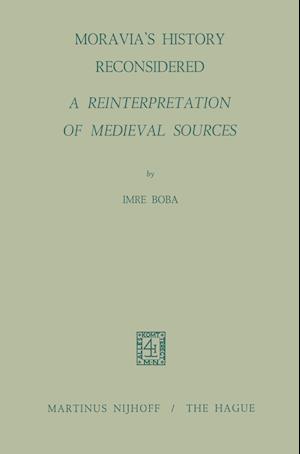 Moravia’s History Reconsidered a Reinterpretation of Medieval Sources