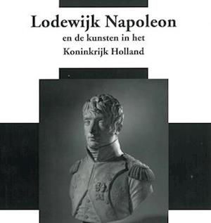 Netherlands Yearbook for History of Art / Nederlands Kunsthistorisch Jaarboek 56/57 (2005/2006) Louis Napoleon and the Arts in the Kingdom of Holland