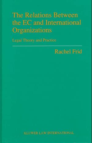 The Relations Between the EC and International Organizations, Legal Theory and Practice