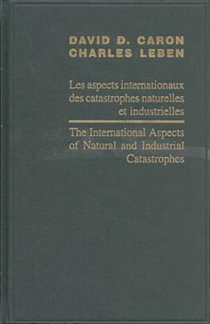 The International Aspects of Natural and Industrial Catastrophies / Les Aspects Internationaux Des Catastrophes Naturelles Et Industrielles