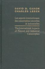 The International Aspects of Natural and Industrial Catastrophies / Les Aspects Internationaux Des Catastrophes Naturelles Et Industrielles