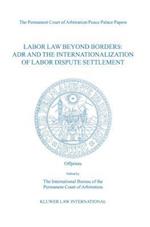 Labor Law Beyond Borders: ADR and the Internationalization of Labor Dispute Settlement 