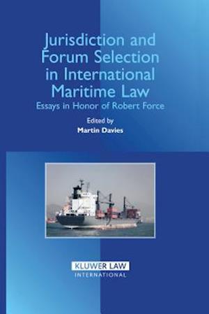 Jurisdiction and Forum Selection in International Maritime Law: Essays in Honor of Robert Force